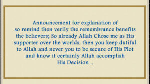 So remind then verily the remembrance benefits the believers; So already Allah Chose me as His khalifa over the worlds, then you keep dutiful to Allah and never you to be secure of His Plot and know it certainly Allah accomplish His Decision..